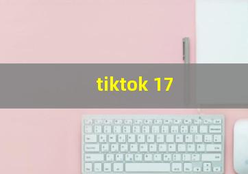 tiktok 17